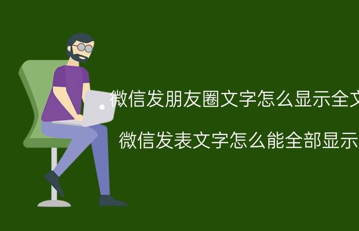 微信发朋友圈文字怎么显示全文 微信发表文字怎么能全部显示？